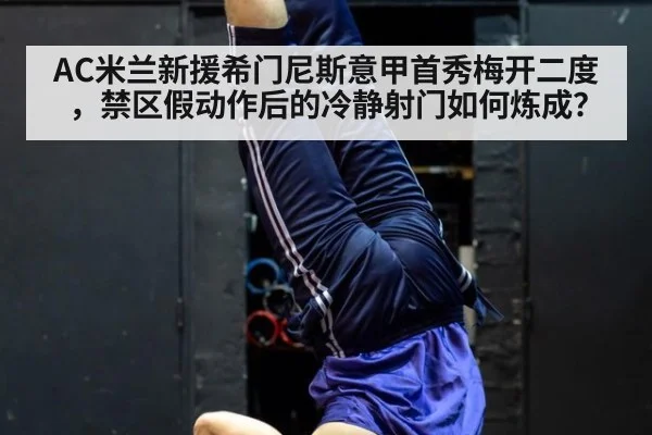 AC米兰新援希门尼斯意甲首秀梅开二度，禁区假动作后的冷静射门如何炼成？