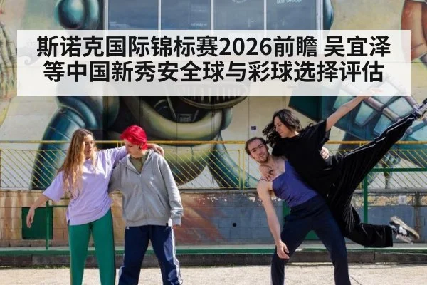 斯诺克国际锦标赛2026前瞻 吴宜泽等中国新秀安全球与彩球选择评估